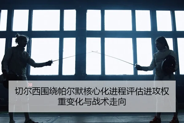 切尔西围绕帕尔默核心化进程评估进攻权重变化与战术走向